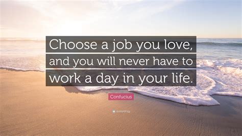 Confucius Quote Choose A Job You Love And You Will Never Have To