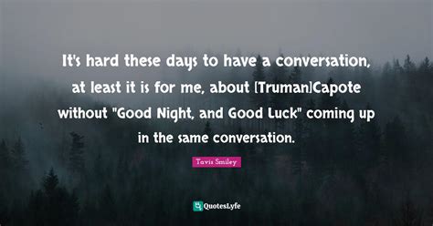 It S Hard These Days To Have A Conversation At Least It Is For Me Ab Quote By Tavis Smiley