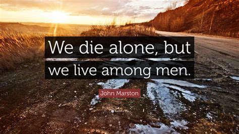 And by a sleep to say we end. John Marston Quote: "We die alone, but we live among men."