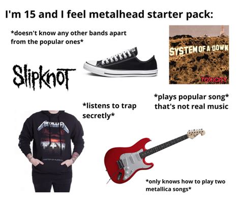 Im 15 And I Feel Metalhead Starter Pack Rstarterpacks