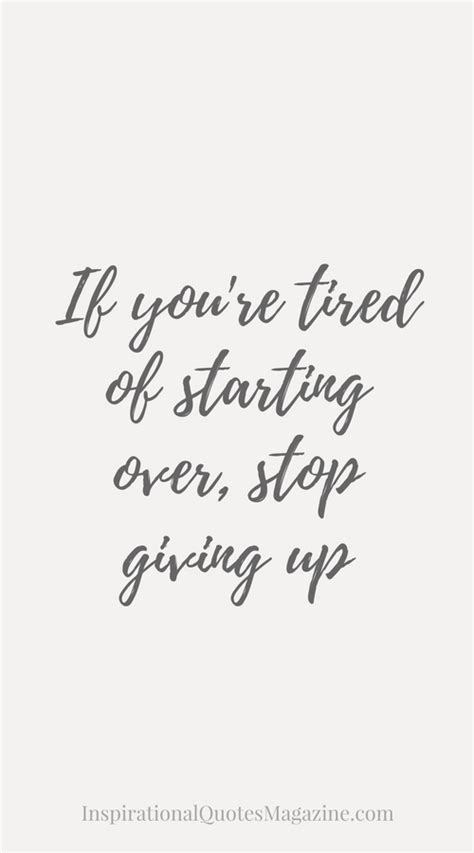 If Youre Tired Of Starting Over Stop Giving Up Strength