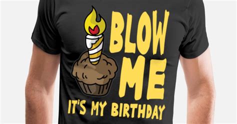 Blow Me It S My Birthday Candle Funny Blowjob T Men’s Premium T Shirt Spreadshirt
