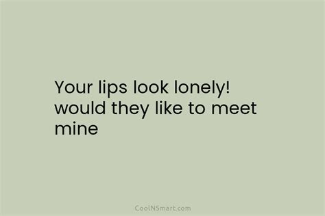 Quote Your Lips Look Lonely Would They Like To Meet Mine Coolnsmart