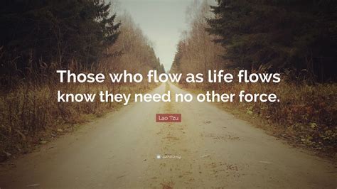 Lao Tzu Quote “those Who Flow As Life Flows Know They Need No Other