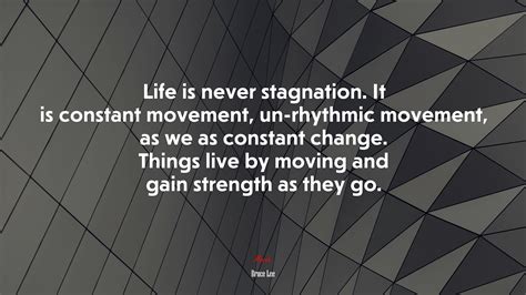 Life Is Never Stagnation It Is Constant Movement Un Rhythmic Movement