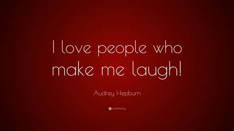 Audrey Hepburn Quote “i Love People Who Make Me Laugh”