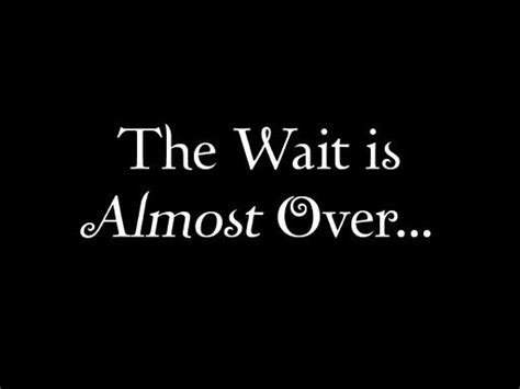 The Wait Is Over Quotes Quotesgram