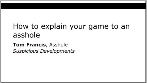 Gdc Talk How To Explain Your Game To An Asshole Tom Francis Regrets This Already