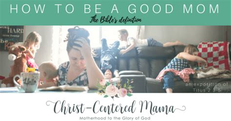 How To Be A Good Mom The Bibles Definition Christ Centered Mama