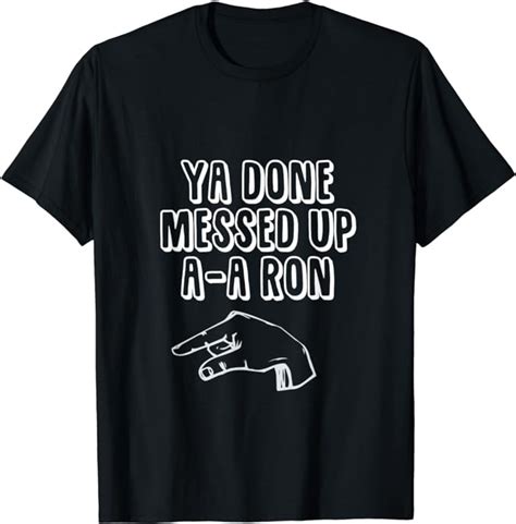 Funny Ya Done Messed Up A A Ron Graphic Novelty T Shirt