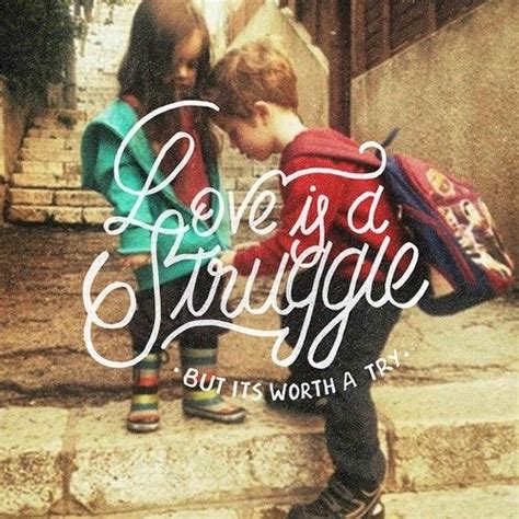 Let us all stop being so complicated for a moment and just keep on struggling for the better. TBKS — Love is a Struggle but its worth a try - #love... | Inspirational quotes, I hand ...