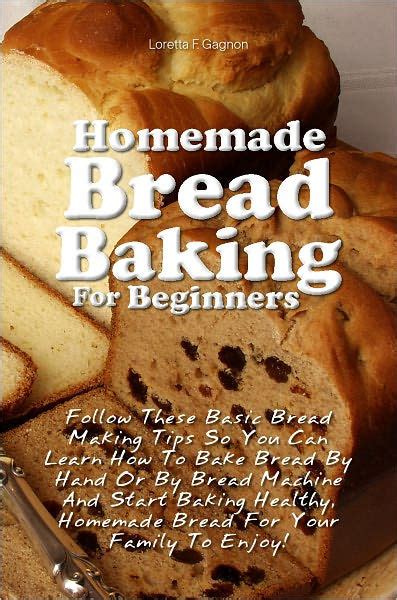 Homemade Bread Baking For Beginners: Follow These Basic ...