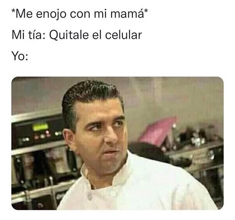 Me Enojo Con Mi Mamá Mi Tía Quítale El Celular Yo Memes