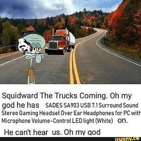 Squidward The Trucks Coming Oh My God He Has Sades Sa903 Usb 71