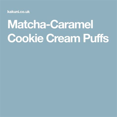 Matcha Caramel Cookie Cream Puffs Caramel Cookies Cream Puffs Cookies And Cream