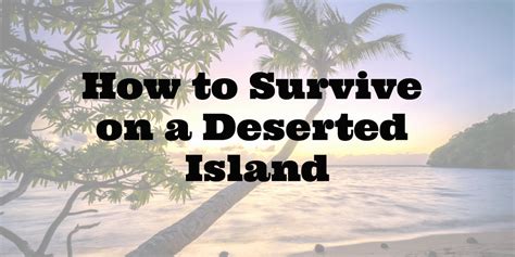 Stranded And Alone How To Survive On A Deserted Island Know Prepare