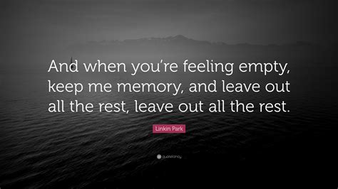 Linkin Park Quote And When Youre Feeling Empty Keep Me
