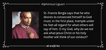 Alphonsus Liguori quote: St. Francis Borgia says that he who desires to ...