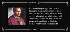 Alphonsus Liguori quote: St. Francis Borgia says that he who desires to ...