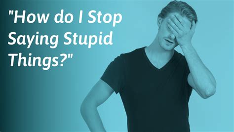 Why You Say Stupid Things And How To Stop Socialself