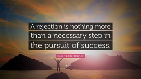 Robert Foster Bennett Quote “a Rejection Is Nothing More Than A