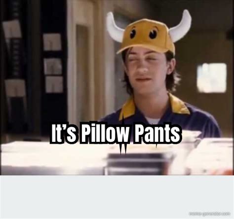 Its Pillow Pants Meme Generator