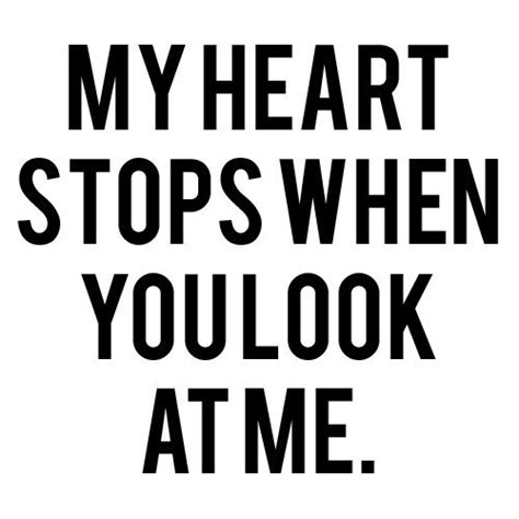 My Heart Stops When You Look At Me Heart Quote Heart Quotes
