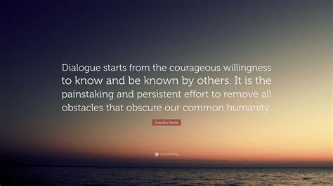 Good writers sweat their engaging beginnings. Daisaku Ikeda Quote: "Dialogue starts from the courageous ...