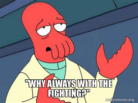 Why Always With The Fighting Tricky Zoidberg Make A Meme
