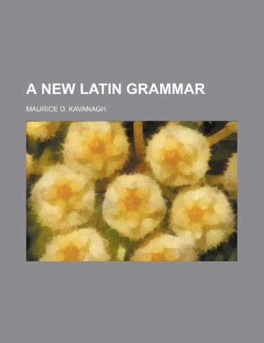 A New Latin Grammar By Maurice D Kavanagh Goodreads