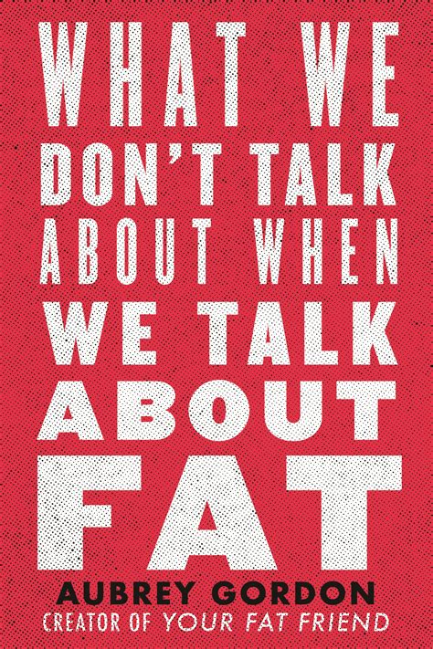 What We Dont Talk About When We Talk About Fat By Aubrey Gordon