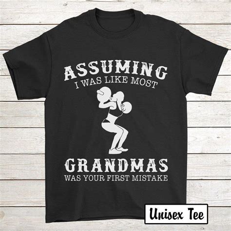 Assuming I Was Like Most Grandmas Was Your First Mistake Gym Tshirts 53 Tshirt For Wom Seknovelty