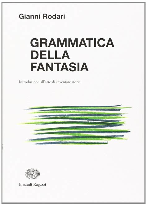 Grammatica Della Fantasia Introduzione All Arte Di Inventare Storie