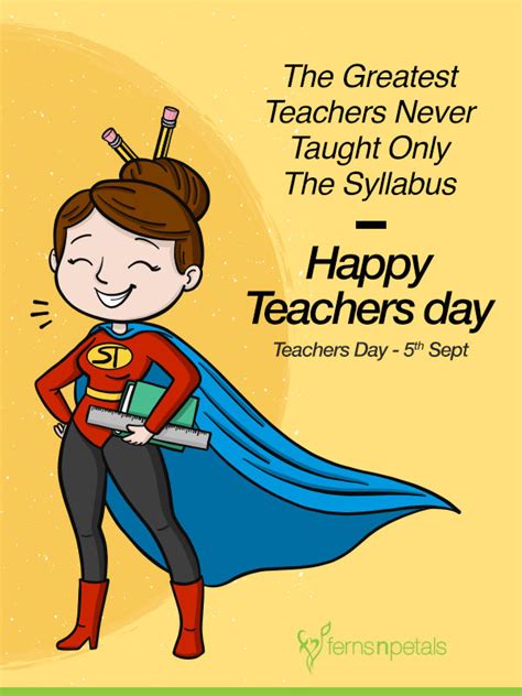 A teacher's purpose is not to create students in his own image but to develop students who can create their own images. Inspirational Quotations for Teachers Day - Ferns N Petals