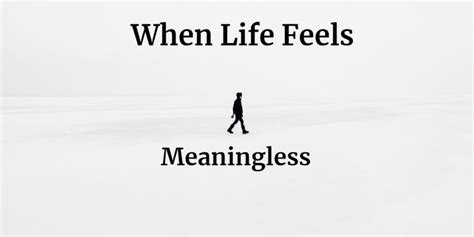 When Life Feels Meaningless Feelings Finding Meaning In Life Life