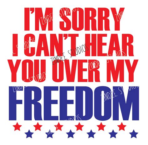 Im Sorry I Cant Hear You Over My Freedom Cut File Vinyl Ready Design