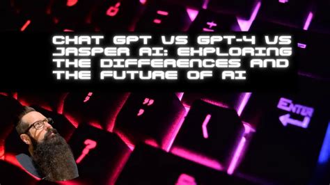 CHAT GPT Vs GPT 4 Vs Jasper AI Exploring The Differences And The Future