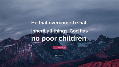 Dl Moody Quote He That Overcometh Shall Inherit All Things God Has