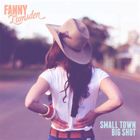 Small Town Big Shot Album By Fanny Lumsden Spotify