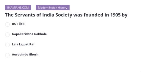 The Servants Of India Society Was Founded In 1905 By EXAMIANS