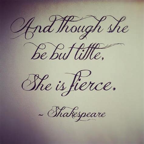 I pray you, though you mock me, gentlemen, let her not hurt me: Though she be but little, she is fierce | Picture Quotes