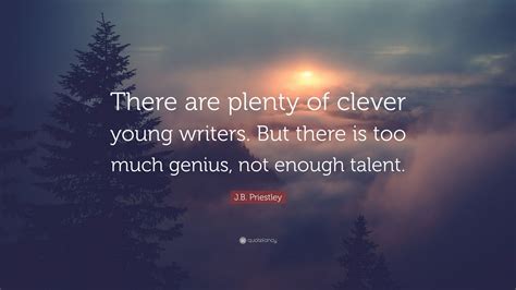 John boynton priestley, om was an english novelist, playwright, screenwriter, broadcaster and social commentator. J.B. Priestley Quote: "There are plenty of clever young ...
