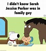 I didn't know Sarah Jessica Parker was in family guy - iFunny :)