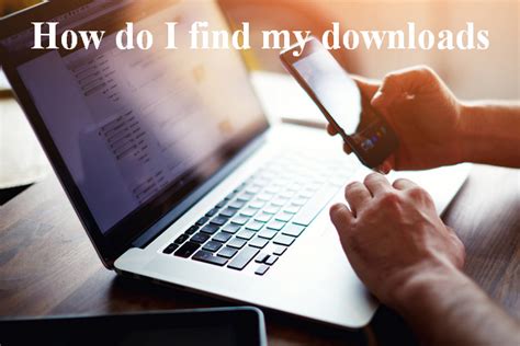 How Do I Find My Downloads On Windowsmacandroidiphoneipad Iphone
