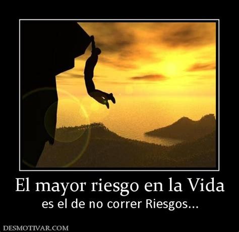 El Mayor Riesgo En La Vida Es El De No Correr Riesgos Cita Sobre Posters Tomar Riesgos Vida