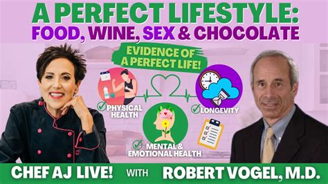 A Perfect Lifestyle Food Wine Sex And Chocolate Chef Aj Life With Robert Vogel Md Youtube