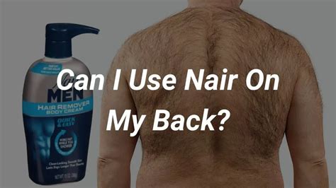 Can I Use Nair On My Back Men S Back Hair Removal Cream Guide