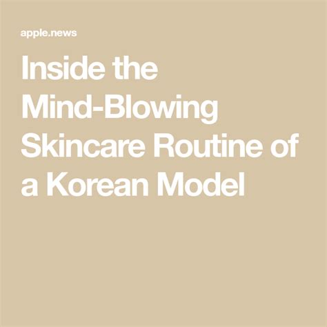 Inside The Mind Blowing Skincare Routine Of A Korean Model Skin Care