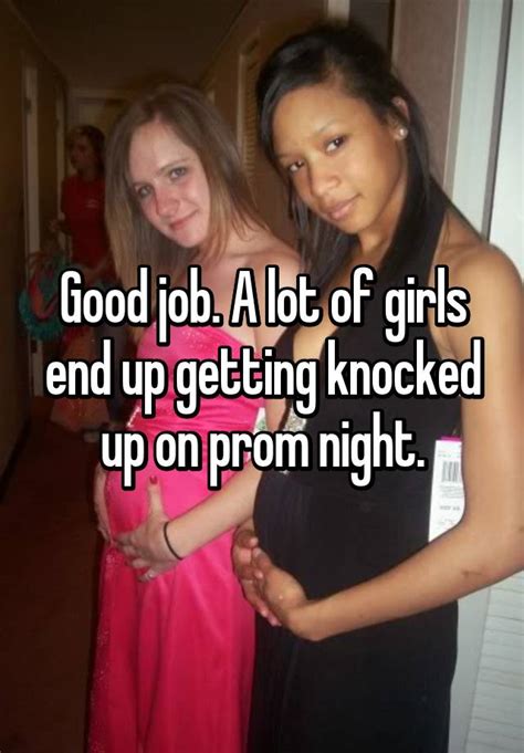 Good Job A Lot Of Girls End Up Getting Knocked Up On Prom Night