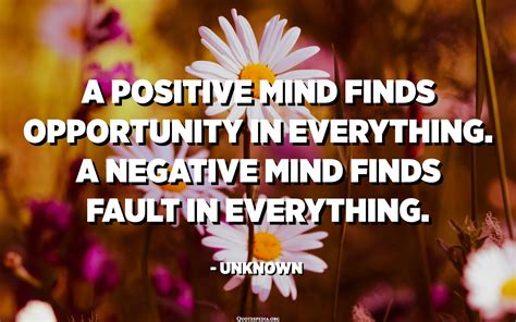 A Positive Mind Finds Opportunity In Everything A Negative Mind Finds